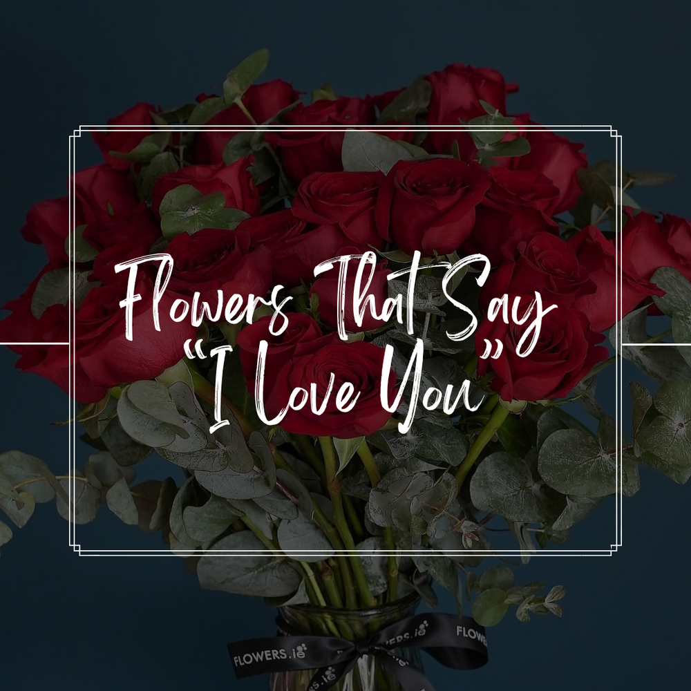 Flowers That Say I Love You